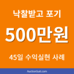 단독주택 공유지분 낙찰 사례|낙찰자 지위 포기로 45일 만에 500만 원 수익